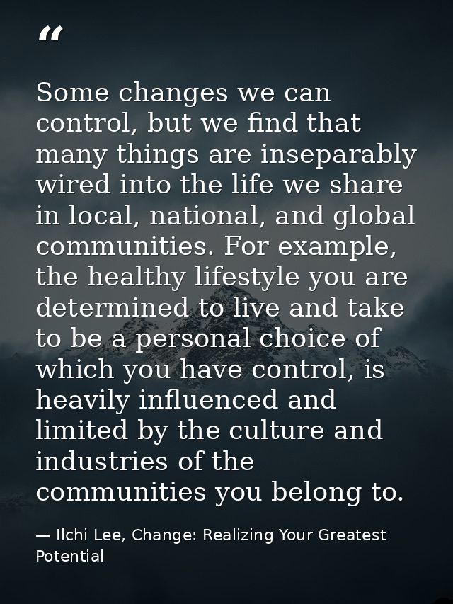 Some changes we can control, but we find that many things are inseparably wired into the life we share in local, nationa — Ilchi Lee, Change: Realizing Your Greatest Potential