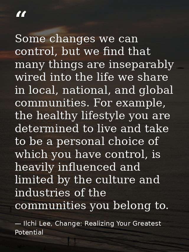 Some changes we can control, but we find that many things are inseparably wired into the life we share in local, nationa — Ilchi Lee, Change: Realizing Your Greatest Potential