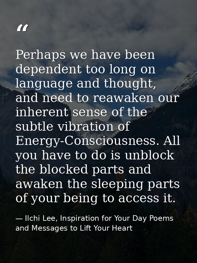 Perhaps we have been dependent too long on language and thought, and need to reawaken our inherent sense of the subtle v — Ilchi Lee, Inspiration for Your Day Poems and Messages to Lift Your Heart