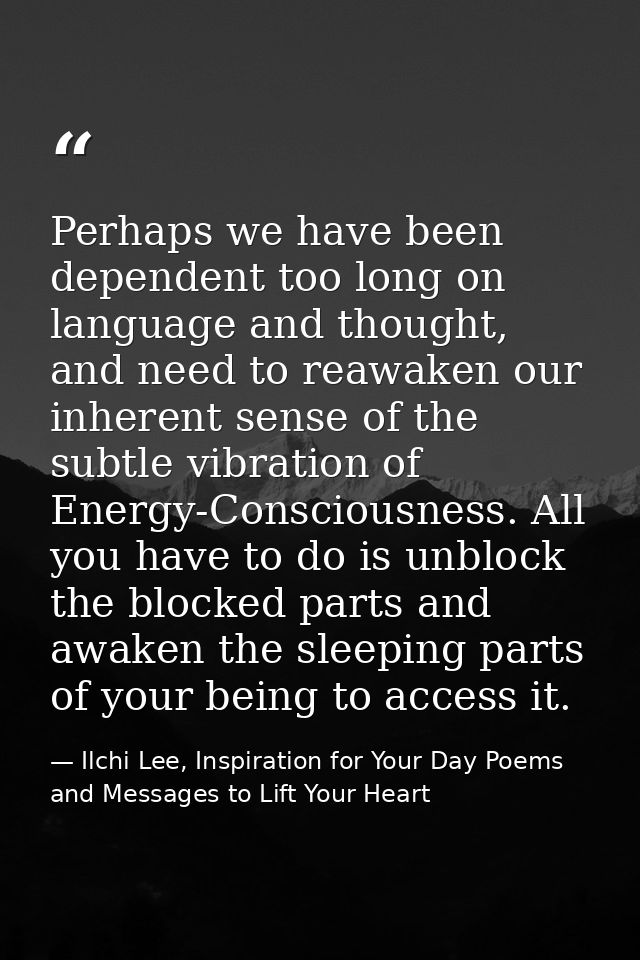 Perhaps we have been dependent too long on language and thought, and need to reawaken our inherent sense of the subtle v — Ilchi Lee, Inspiration for Your Day Poems and Messages to Lift Your Heart