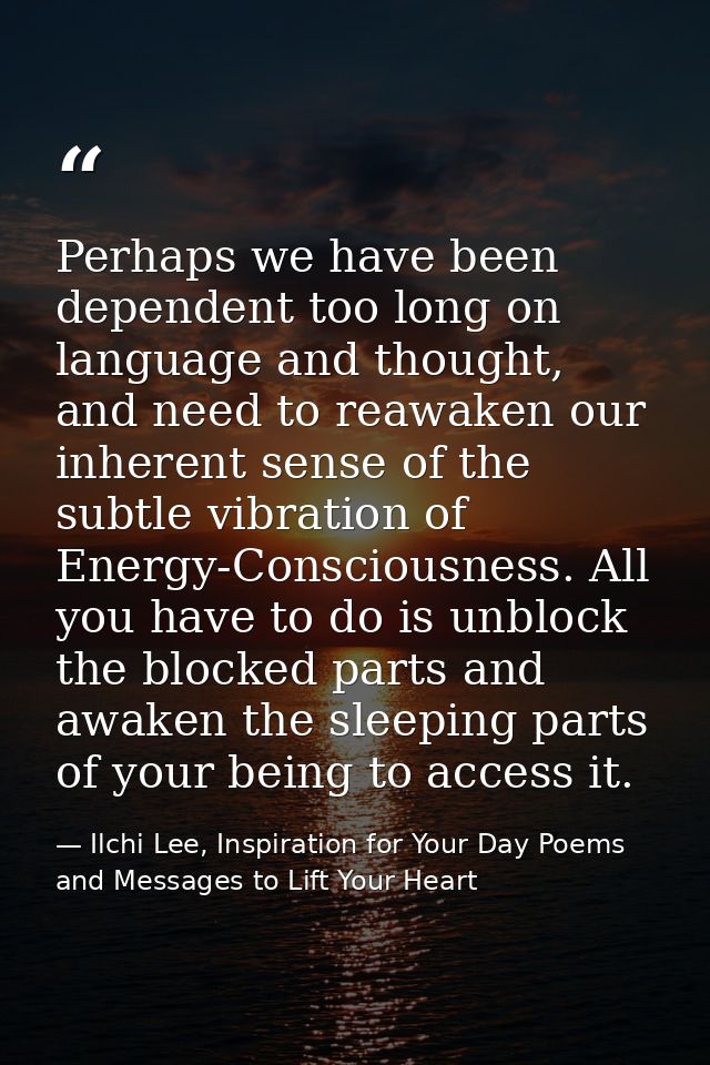 Perhaps we have been dependent too long on language and thought, and need to reawaken our inherent sense of the subtle v — Ilchi Lee, Inspiration for Your Day Poems and Messages to Lift Your Heart