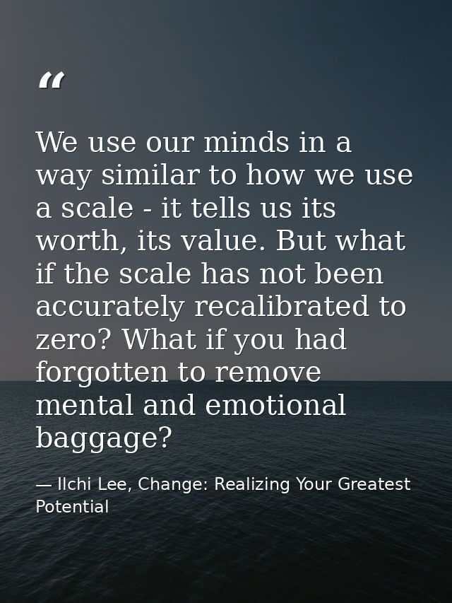 We use our minds in a way similar to how we use a scale - it tells us its worth, its value. But what if the scale has no — Ilchi Lee, Change: Realizing Your Greatest Potential