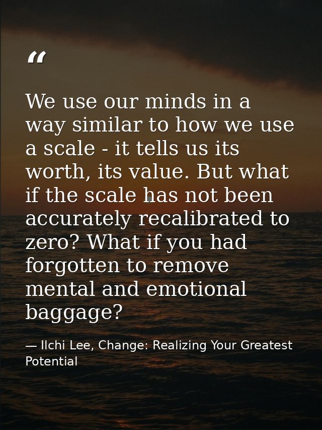 We use our minds in a way similar to how we use a scale - it tells us its worth, its value. But what if the scale has no — Ilchi Lee, Change: Realizing Your Greatest Potential