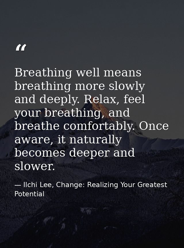 Breathing well means breathing more slowly and deeply. Relax, feel your breathing, and breathe comfortably. Once aware,  — Ilchi Lee, Change: Realizing Your Greatest Potential