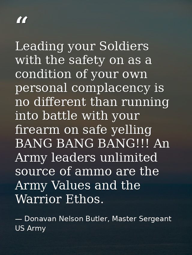Leading your Soldiers with the safety on as a condition of your own personal complacency is no different than running in — Donavan Nelson Butler, Master Sergeant US Army