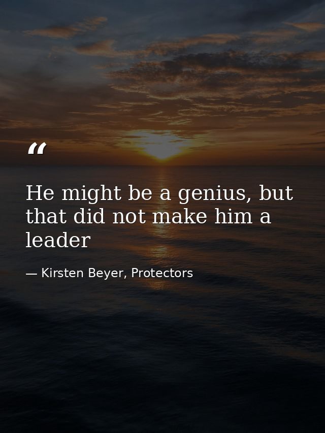 He might be a genius, but that did not make him a leader — Kirsten Beyer, Protectors