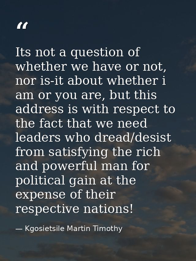 Its not a question of whether we have or not, nor is-it about whether i am or you are, but this address is with respect  — Kgosietsile Martin Timothy