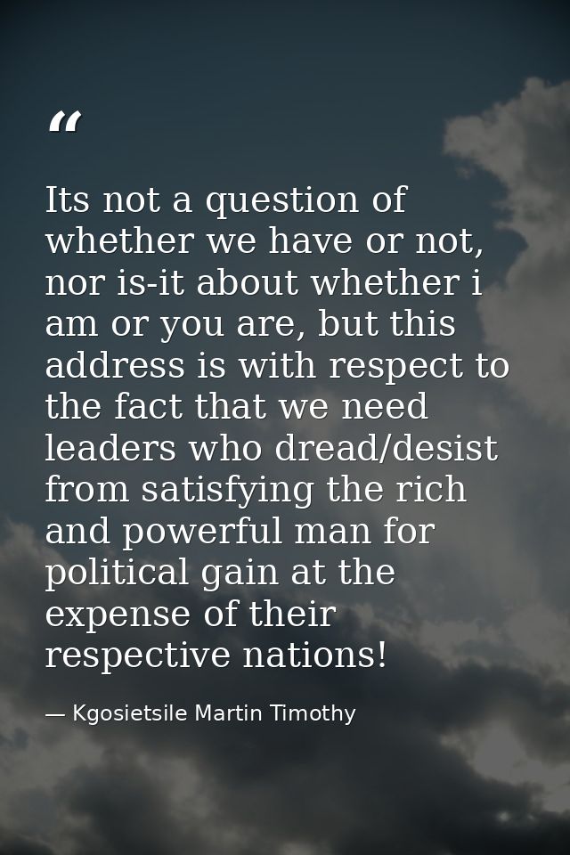 Its not a question of whether we have or not, nor is-it about whether i am or you are, but this address is with respect  — Kgosietsile Martin Timothy