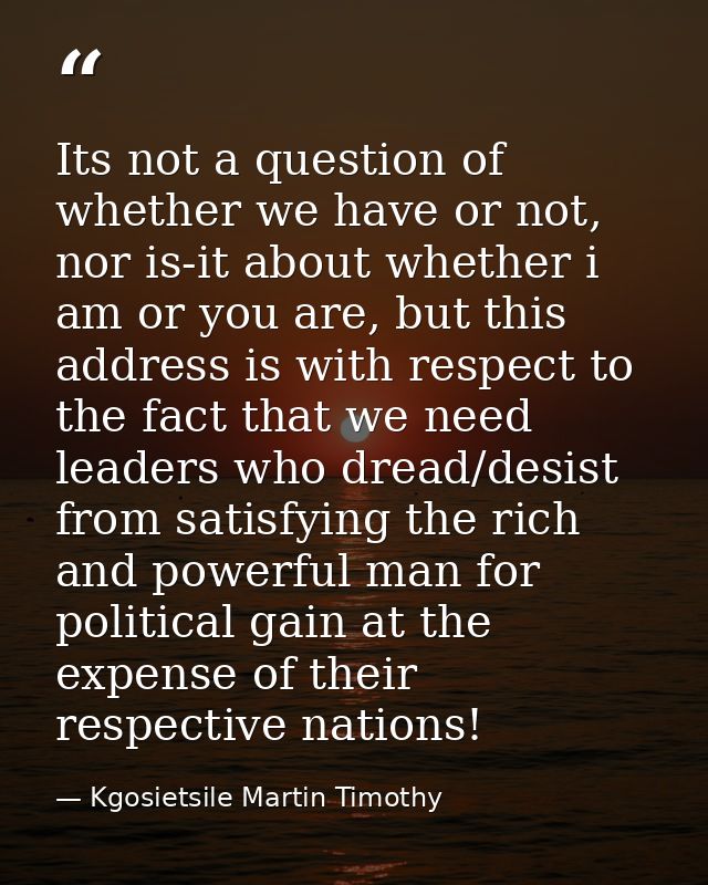 Its not a question of whether we have or not, nor is-it about whether i am or you are, but this address is with respect  — Kgosietsile Martin Timothy