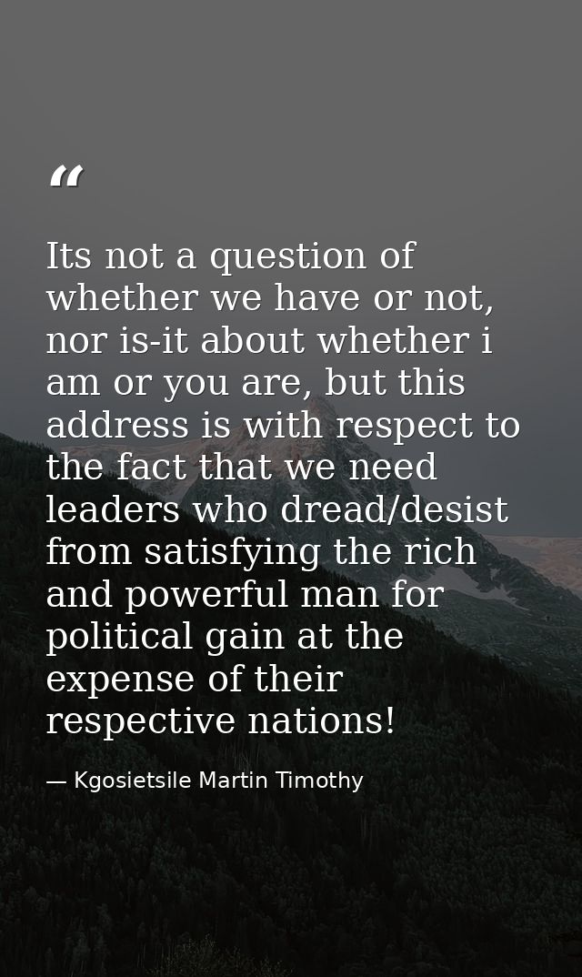 Its not a question of whether we have or not, nor is-it about whether i am or you are, but this address is with respect  — Kgosietsile Martin Timothy