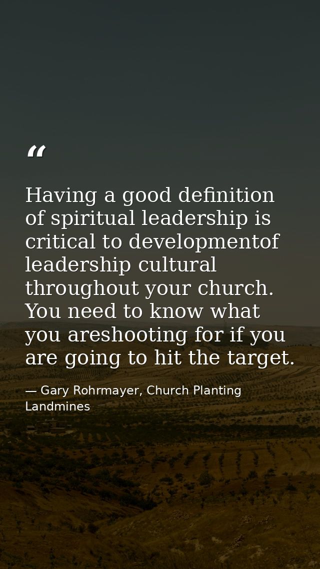 Having a good definition of spiritual leadership is critical to developmentof leadership cultural throughout your church — Gary Rohrmayer, Church Planting Landmines