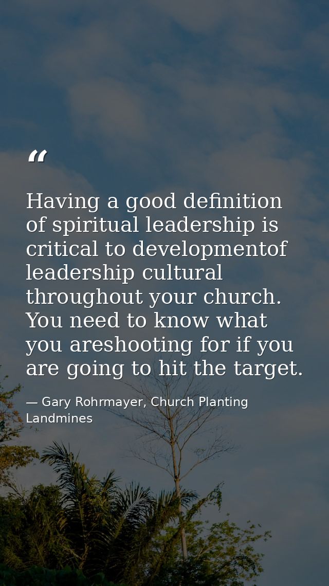 Having a good definition of spiritual leadership is critical to developmentof leadership cultural throughout your church — Gary Rohrmayer, Church Planting Landmines