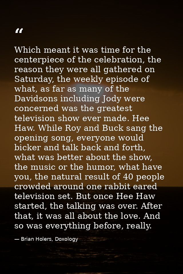 Which meant it was time for the centerpiece of the celebration, the reason they were all gathered on Saturday, the weekl — Brian Holers, Doxology