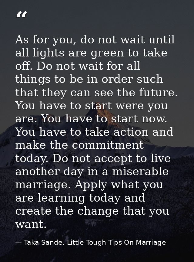 As for you, do not wait until all lights are green to take off. Do not wait for all things to be in order such that they — Taka Sande, Little Tough Tips On Marriage