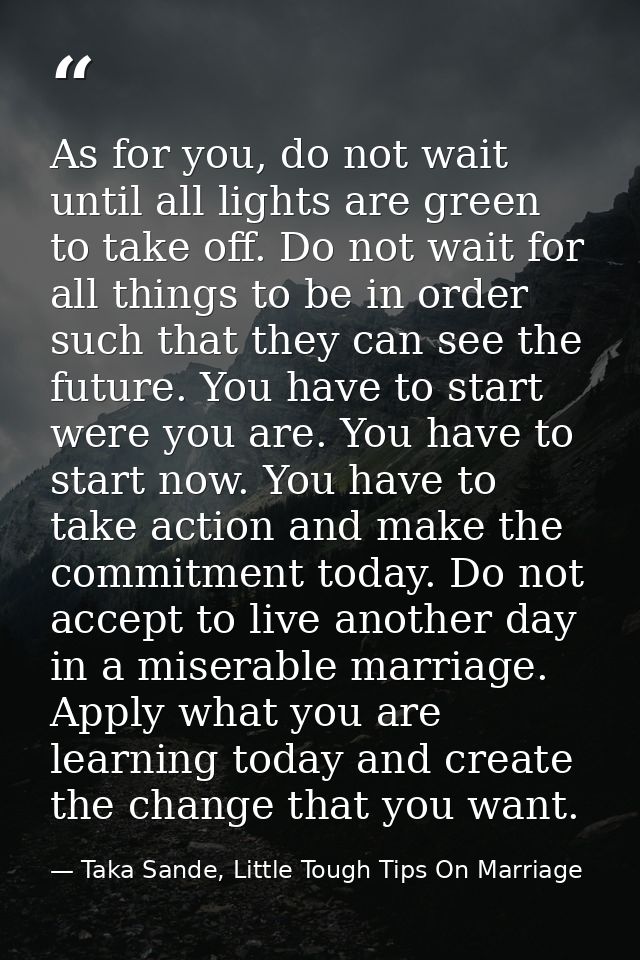 As for you, do not wait until all lights are green to take off. Do not wait for all things to be in order such that they — Taka Sande, Little Tough Tips On Marriage
