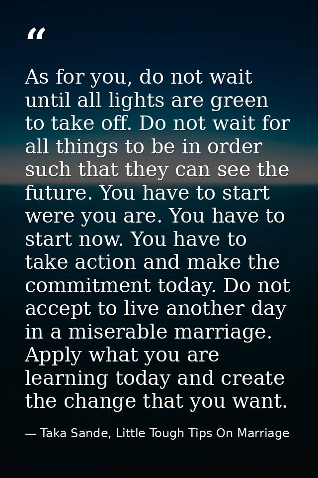 As for you, do not wait until all lights are green to take off. Do not wait for all things to be in order such that they — Taka Sande, Little Tough Tips On Marriage