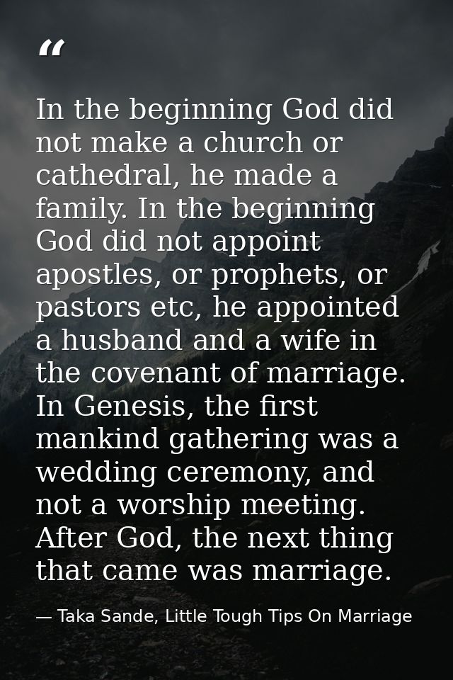 In the beginning God did not make a church or cathedral, he made a family. In the beginning God did not appoint apostles — Taka Sande, Little Tough Tips On Marriage