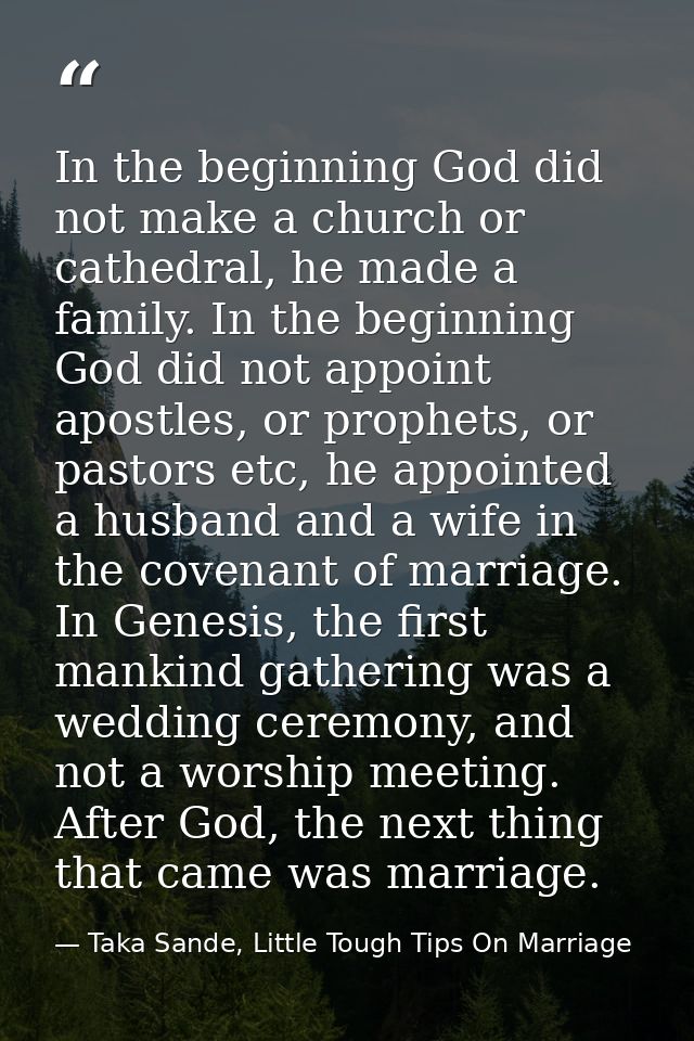 In the beginning God did not make a church or cathedral, he made a family. In the beginning God did not appoint apostles — Taka Sande, Little Tough Tips On Marriage