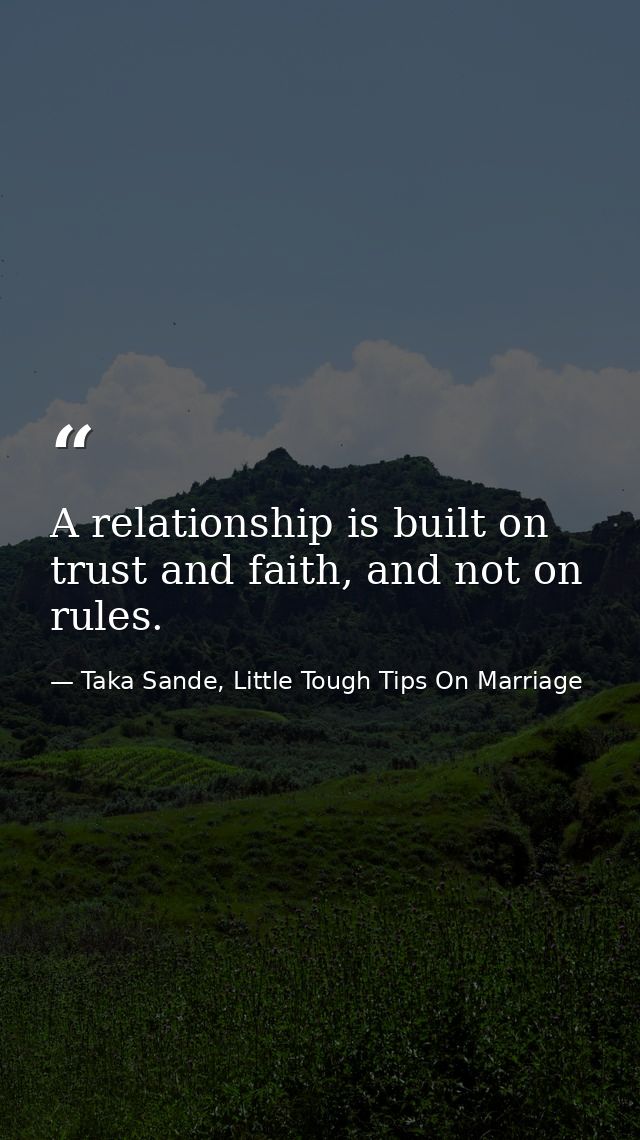 A relationship is built on trust and faith, and not on rules. — Taka Sande, Little Tough Tips On Marriage