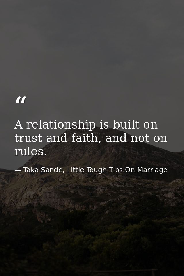 A relationship is built on trust and faith, and not on rules. — Taka Sande, Little Tough Tips On Marriage