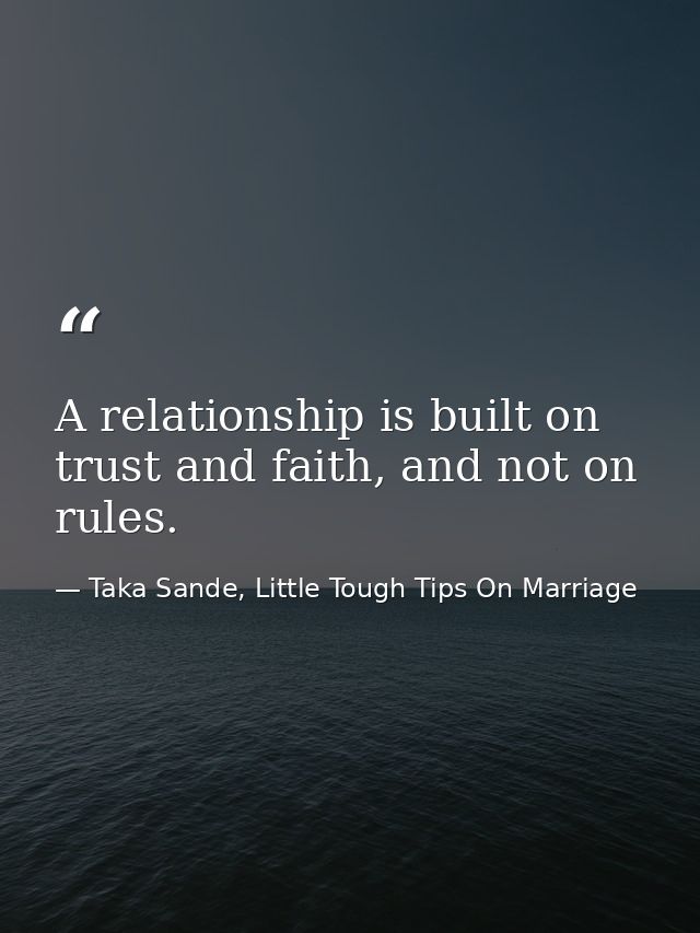A relationship is built on trust and faith, and not on rules. — Taka Sande, Little Tough Tips On Marriage