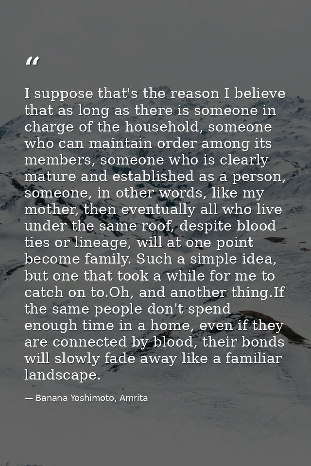 I suppose that's the reason I believe that as long as there is someone in charge of the household, someone who can maint — Banana Yoshimoto, Amrita