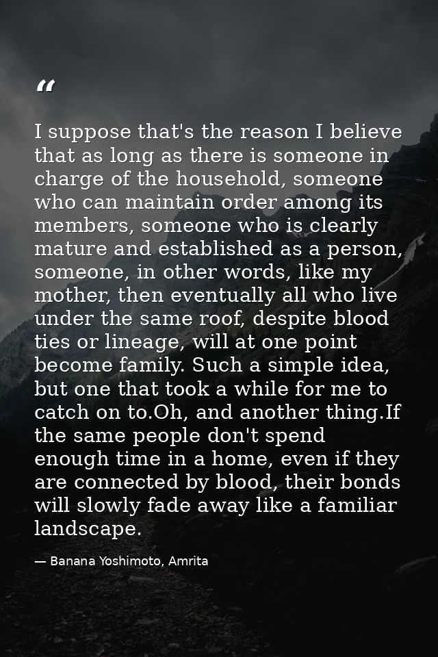 I suppose that's the reason I believe that as long as there is someone in charge of the household, someone who can maint — Banana Yoshimoto, Amrita