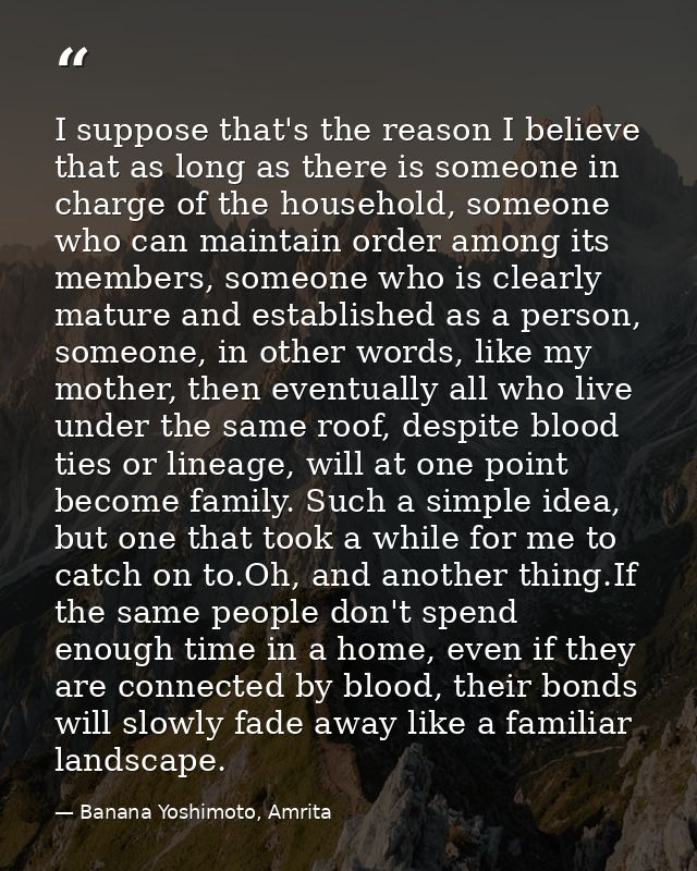 I suppose that's the reason I believe that as long as there is someone in charge of the household, someone who can maint — Banana Yoshimoto, Amrita