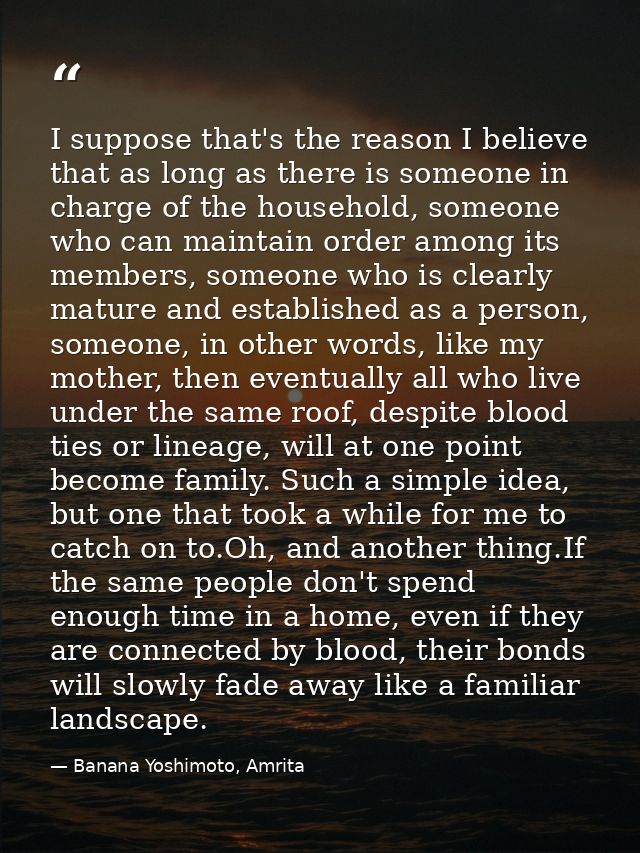 I suppose that's the reason I believe that as long as there is someone in charge of the household, someone who can maint — Banana Yoshimoto, Amrita