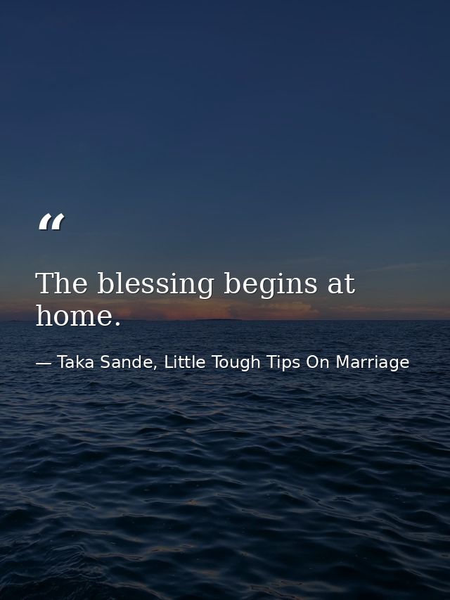 The blessing begins at home. — Taka Sande, Little Tough Tips On Marriage