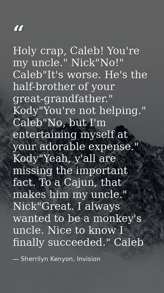 Holy crap, Caleb! You're my uncle." Nick"No!" Caleb"It's worse. He's the half-brother of your great-grandfather." Kody"Y — Sherrilyn Kenyon, Invision