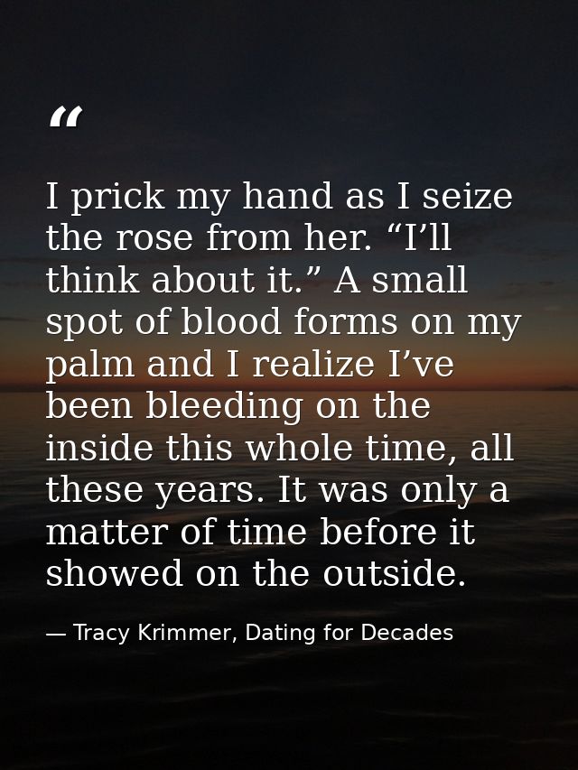 I prick my hand as I seize the rose from her. “I’ll think about it.” A small spot of blood forms on my palm and I realiz — Tracy Krimmer, Dating for Decades