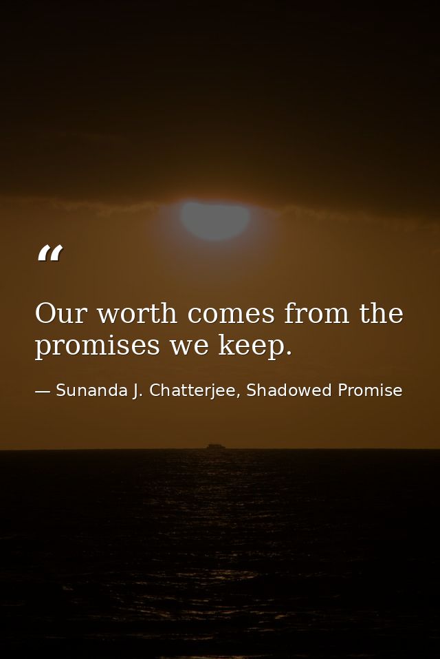 Our worth comes from the promises we keep. — Sunanda J. Chatterjee, Shadowed Promise