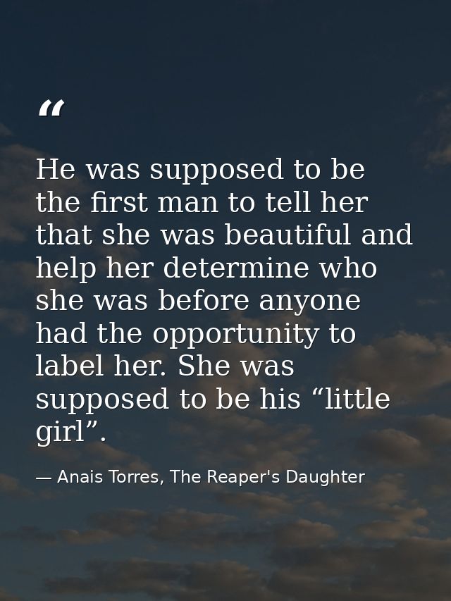 He was supposed to be the first man to tell her that she was beautiful and help her determine who she was before anyone  — Anais Torres, The Reaper's Daughter
