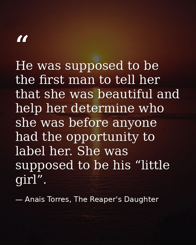He was supposed to be the first man to tell her that she was beautiful and help her determine who she was before anyone  — Anais Torres, The Reaper's Daughter