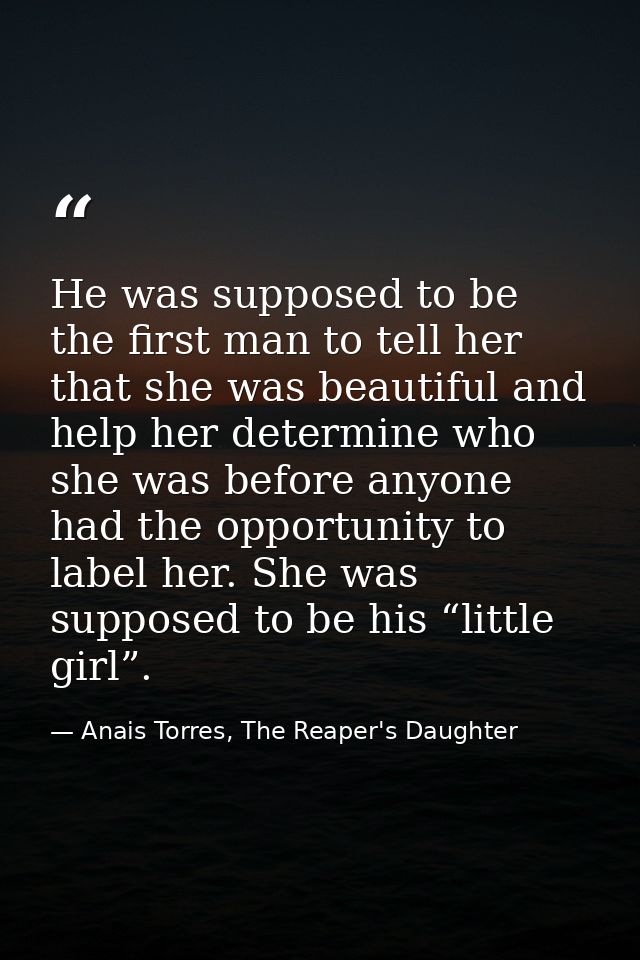 He was supposed to be the first man to tell her that she was beautiful and help her determine who she was before anyone  — Anais Torres, The Reaper's Daughter