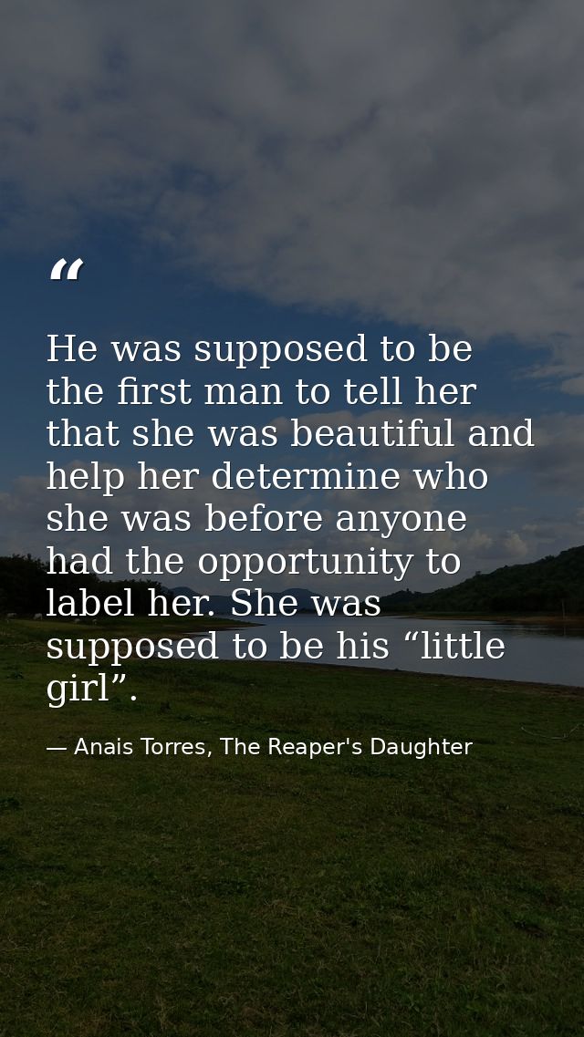 He was supposed to be the first man to tell her that she was beautiful and help her determine who she was before anyone  — Anais Torres, The Reaper's Daughter