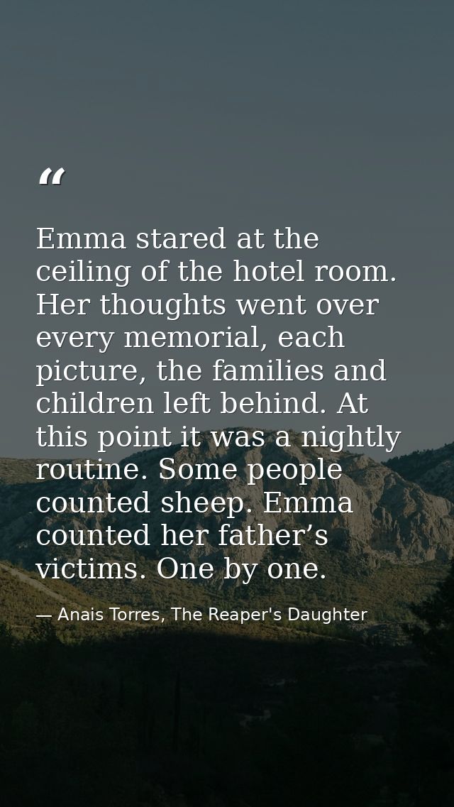 Emma stared at the ceiling of the hotel room. Her thoughts went over every memorial, each picture, the families and chil — Anais Torres, The Reaper's Daughter