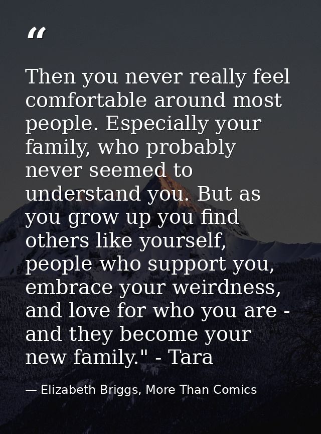 Then you never really feel comfortable around most people. Especially your family, who probably never seemed to understa — Elizabeth Briggs, More Than Comics