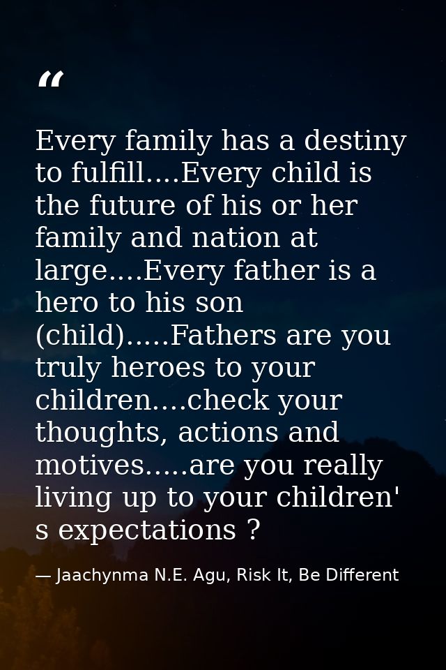 Every family has a destiny to fulfill....Every child is the future of his or her family and nation at large....Every fat — Jaachynma N.E. Agu, Risk It, Be Different
