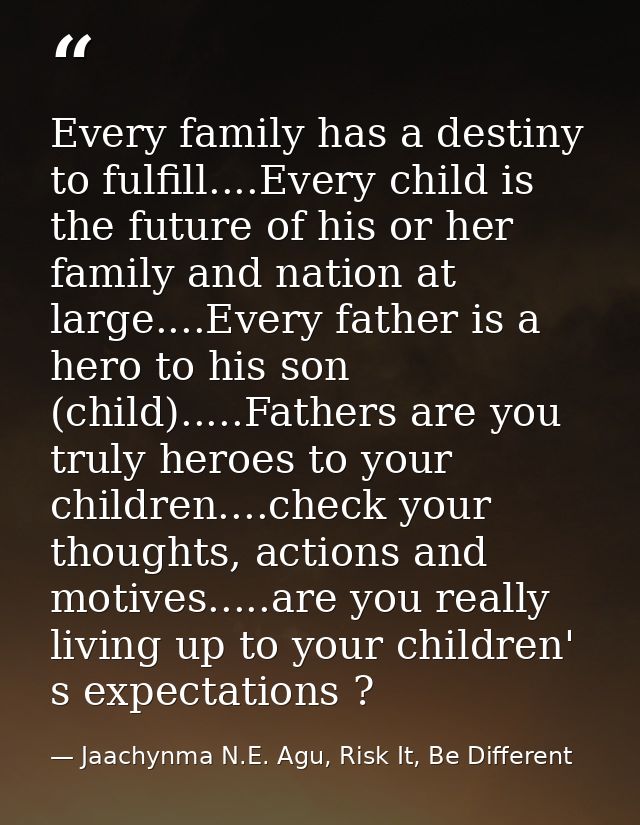 Every family has a destiny to fulfill....Every child is the future of his or her family and nation at large....Every fat — Jaachynma N.E. Agu, Risk It, Be Different