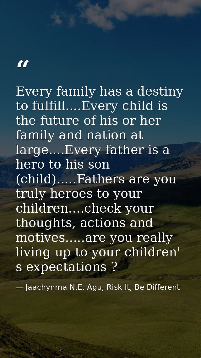 Every family has a destiny to fulfill....Every child is the future of his or her family and nation at large....Every fat — Jaachynma N.E. Agu, Risk It, Be Different