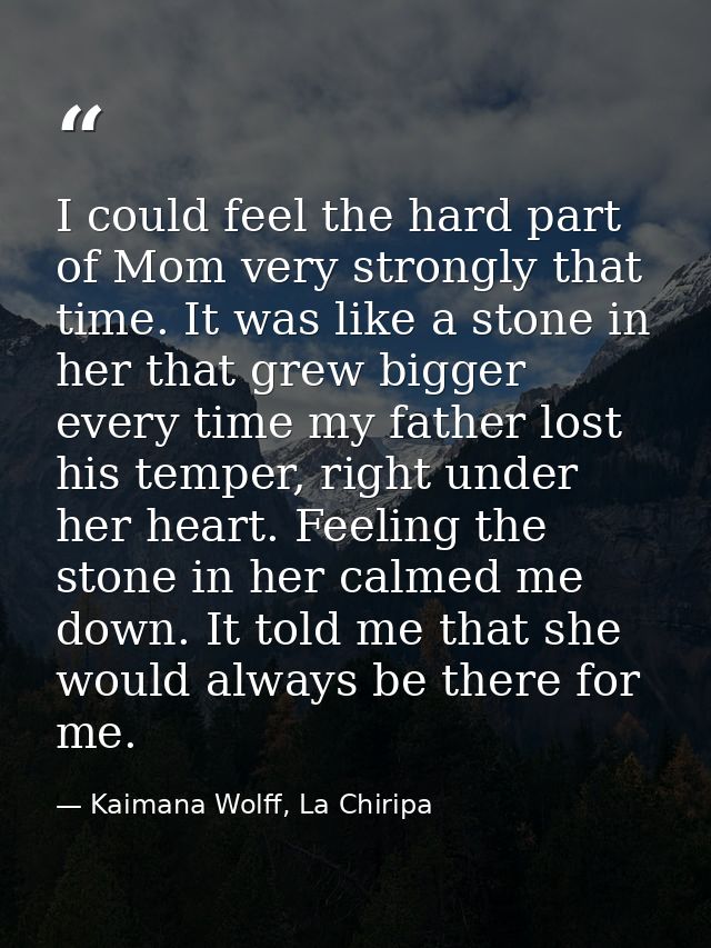 I could feel the hard part of Mom very strongly that time. It was like a stone in her that grew bigger every time my fat — Kaimana Wolff, La Chiripa