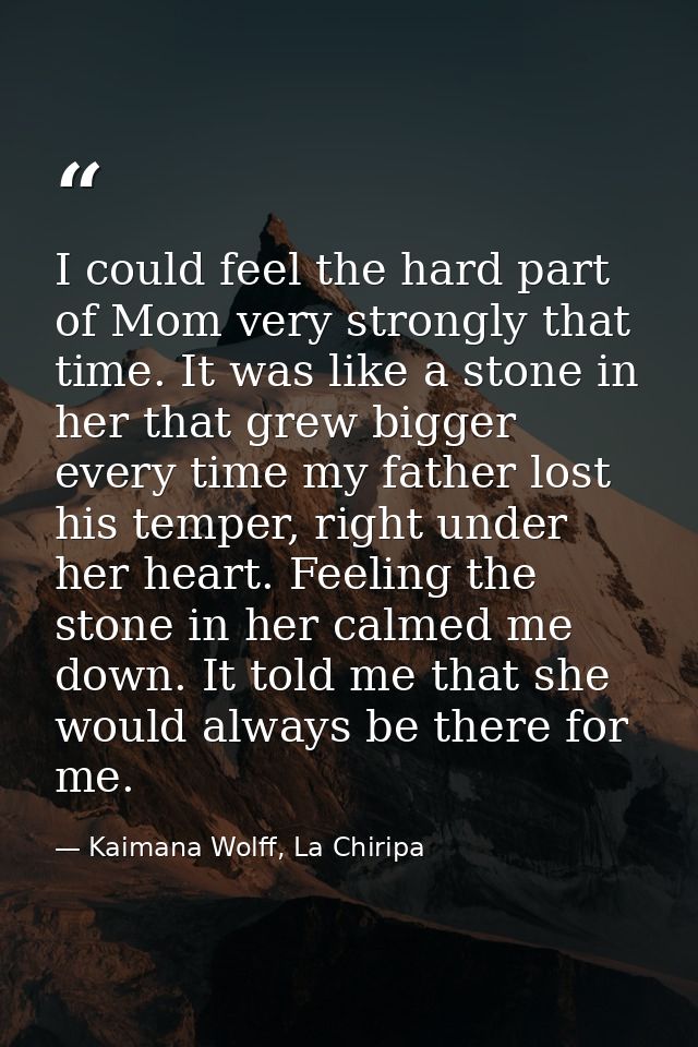 I could feel the hard part of Mom very strongly that time. It was like a stone in her that grew bigger every time my fat — Kaimana Wolff, La Chiripa