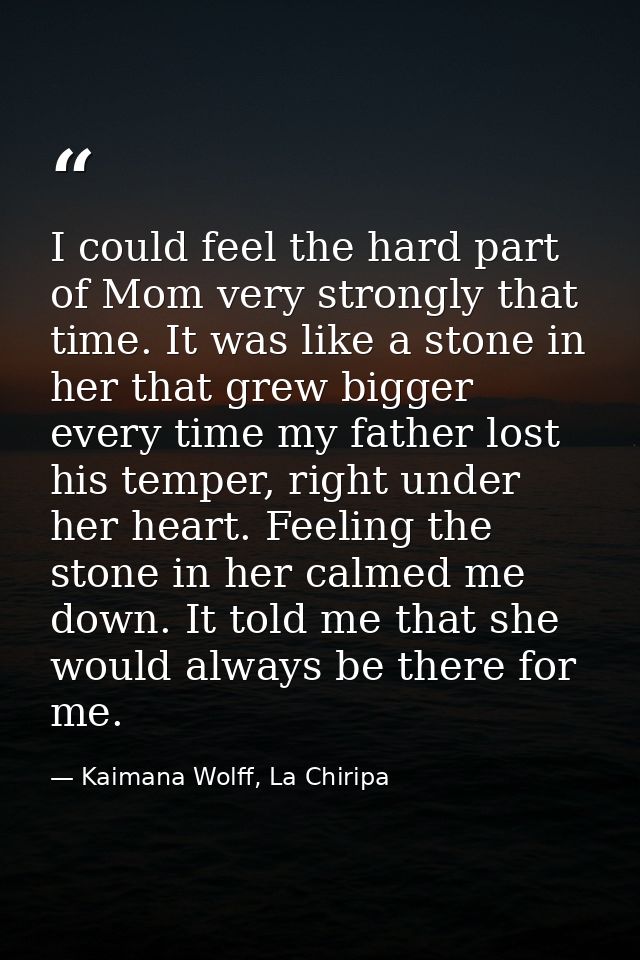 I could feel the hard part of Mom very strongly that time. It was like a stone in her that grew bigger every time my fat — Kaimana Wolff, La Chiripa