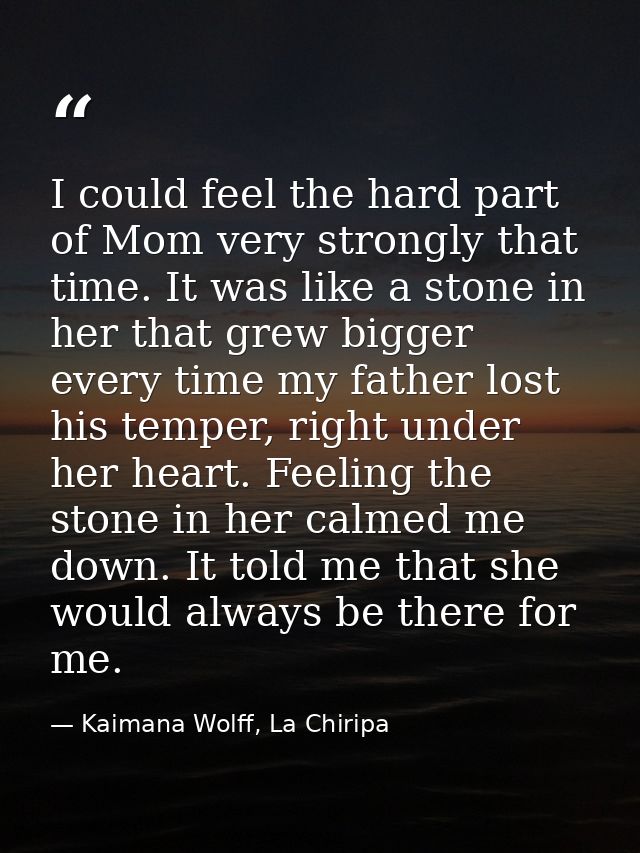 I could feel the hard part of Mom very strongly that time. It was like a stone in her that grew bigger every time my fat — Kaimana Wolff, La Chiripa