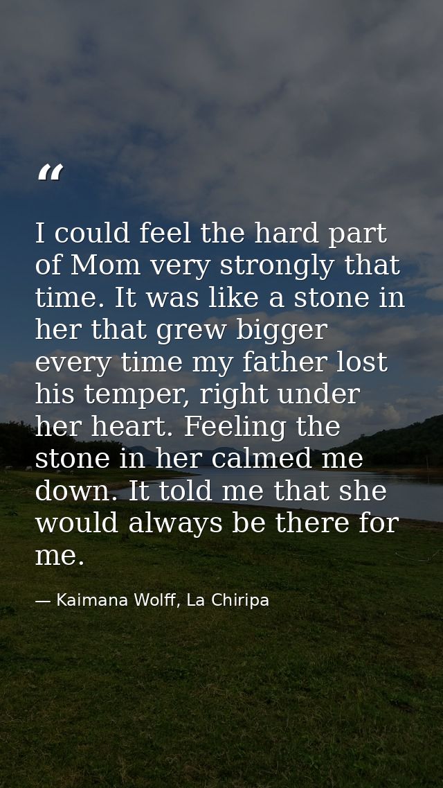 I could feel the hard part of Mom very strongly that time. It was like a stone in her that grew bigger every time my fat — Kaimana Wolff, La Chiripa
