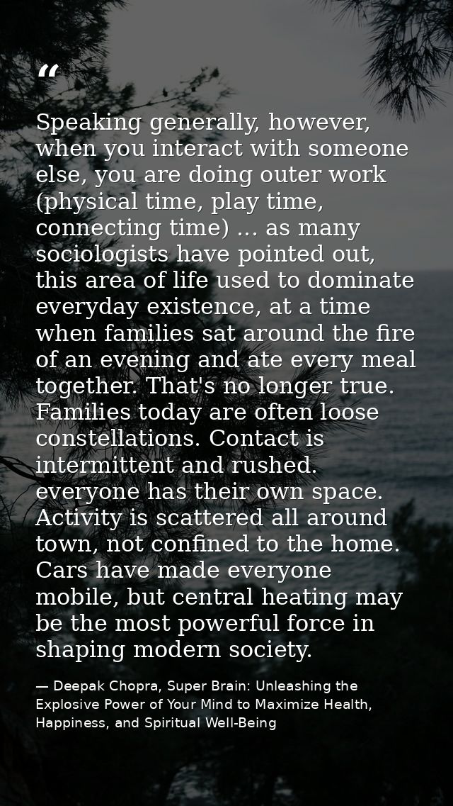 Speaking generally, however, when you interact with someone else, you are doing outer work (physical time, play time, co — Deepak Chopra, Super Brain: Unleashing the Explosive Power of Your Mind to Maximize Health, Happiness, and Spiritual Well-Being