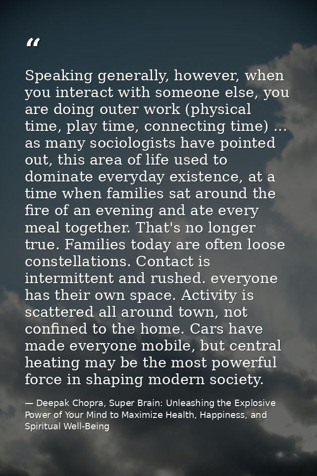 Speaking generally, however, when you interact with someone else, you are doing outer work (physical time, play time, co — Deepak Chopra, Super Brain: Unleashing the Explosive Power of Your Mind to Maximize Health, Happiness, and Spiritual Well-Being
