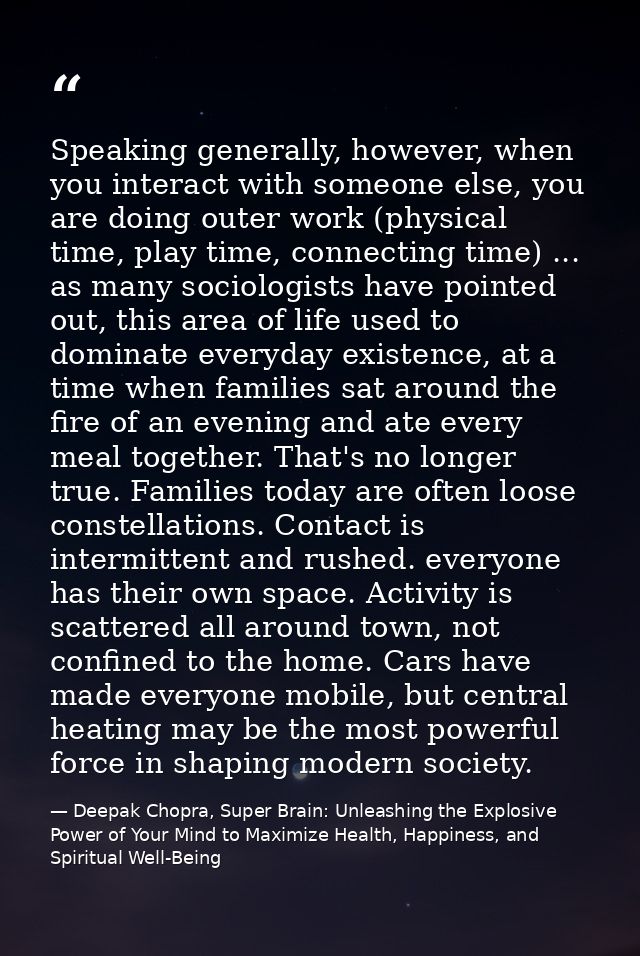 Speaking generally, however, when you interact with someone else, you are doing outer work (physical time, play time, co — Deepak Chopra, Super Brain: Unleashing the Explosive Power of Your Mind to Maximize Health, Happiness, and Spiritual Well-Being